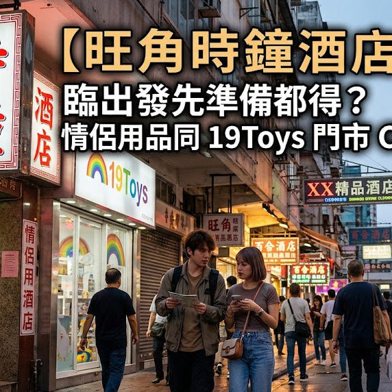 【旺角時鐘酒店攻略】臨出發先準備都得？情侶用品同 19Toys 門市 Checklist