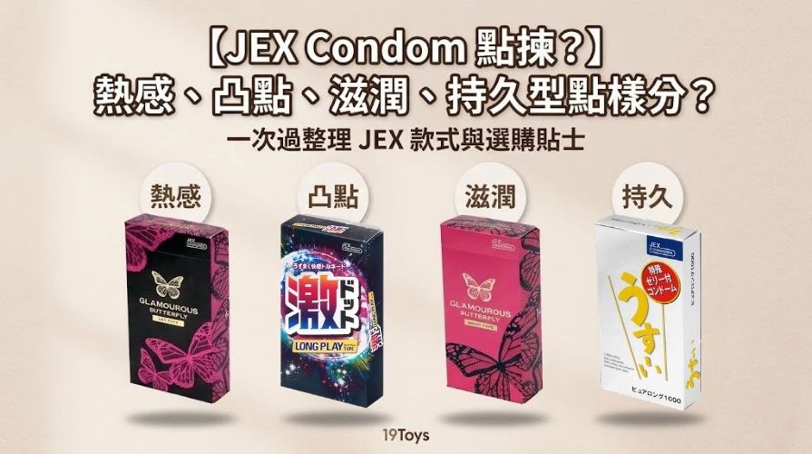 【JEX Condom 點揀？】熱感、凸點、滋潤、持久型點樣分？