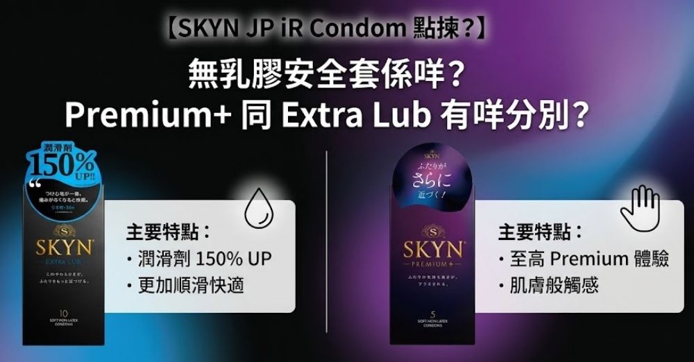【SKYN JP iR Condom 點揀？】無乳膠安全套係咩？Premium+ 同 Extra Lub 分別