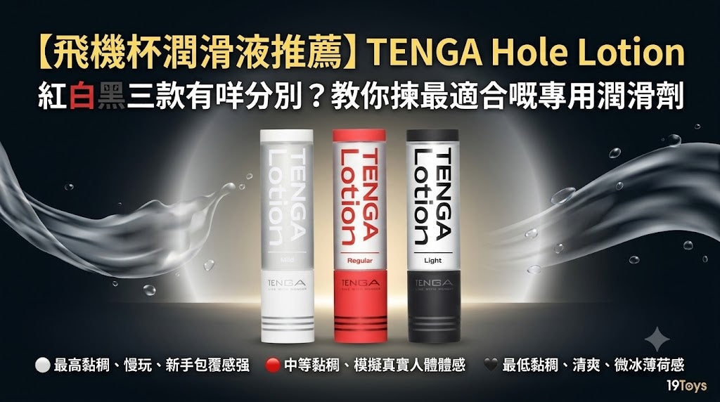 【飛機杯潤滑液點揀先至精明？】新手必睇：TENGA Hole Lotion 三款比較同選購指南